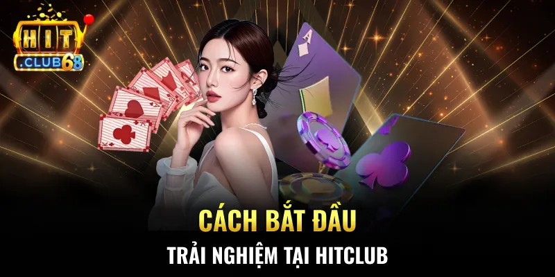 Cách bắt đầu trải nghiệm tại HITCLUB