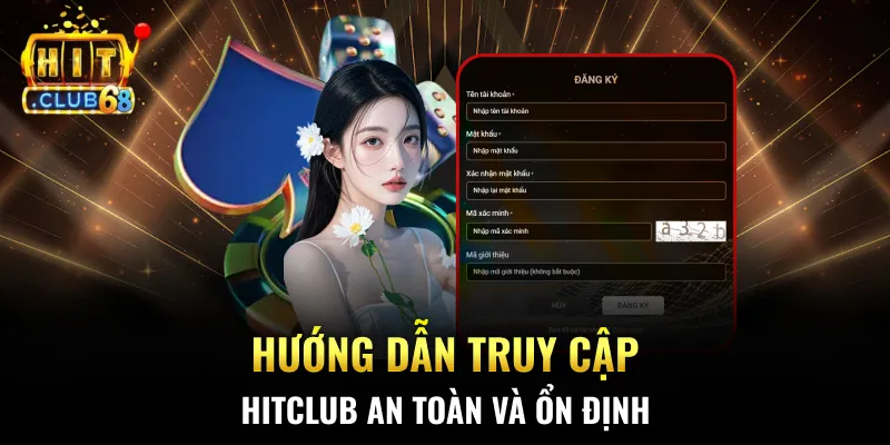 Hướng dẫn truy cập HITCLUB an toàn và ổn định